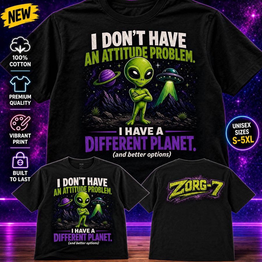 HEAVY SAUCE™ | I Don't Have An Attitude Problem. I Have A Different Planet. Alien Tee