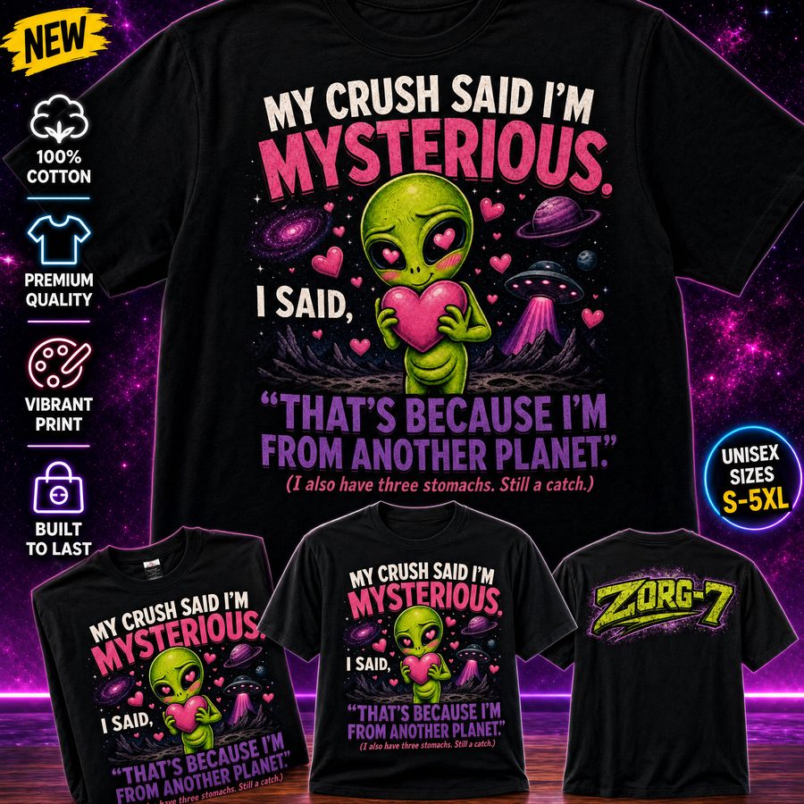 HEAVY SAUCE™ | My Crush Said I'm Mysterious. I Have Three Stomachs. Still A Catch. Alien Tee