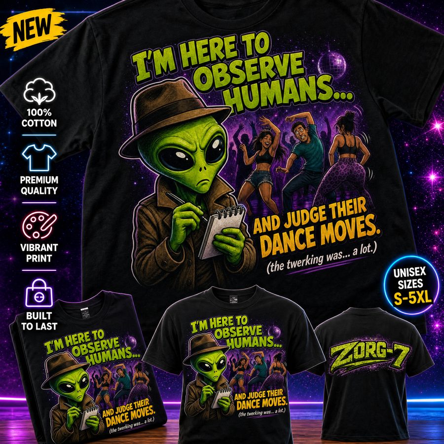 HEAVY SAUCE™ | I'm Here To Observe Humans And Judge Their Dance Moves Alien Tee